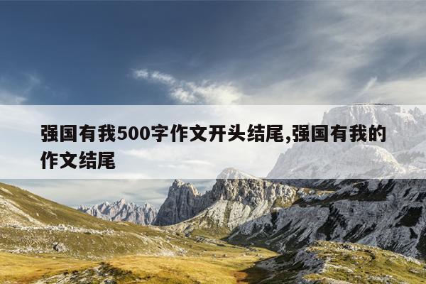 强国有我500字作文开头结尾,强国有我的作文结尾