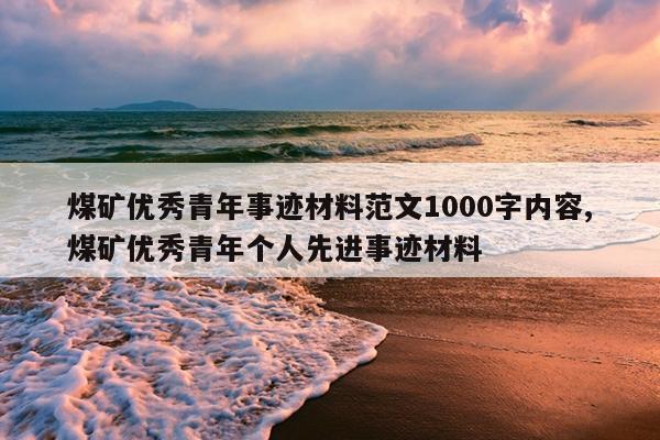 煤矿优秀青年事迹材料范文1000字内容,煤矿优秀青年个人先进事迹材料