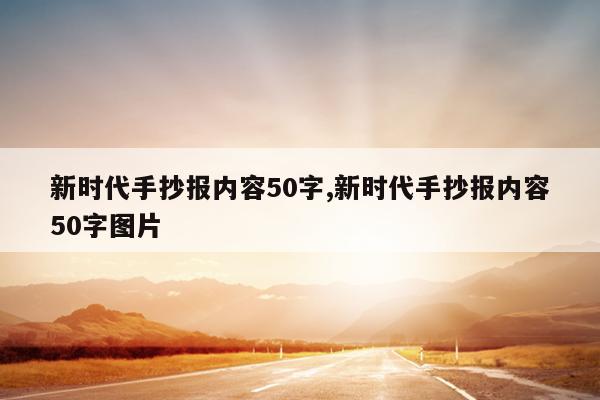 新时代手抄报内容50字,新时代手抄报内容50字图片