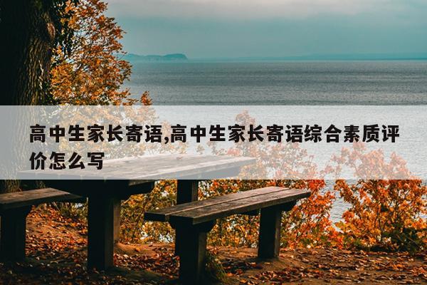 高中生家长寄语,高中生家长寄语综合素质评价怎么写