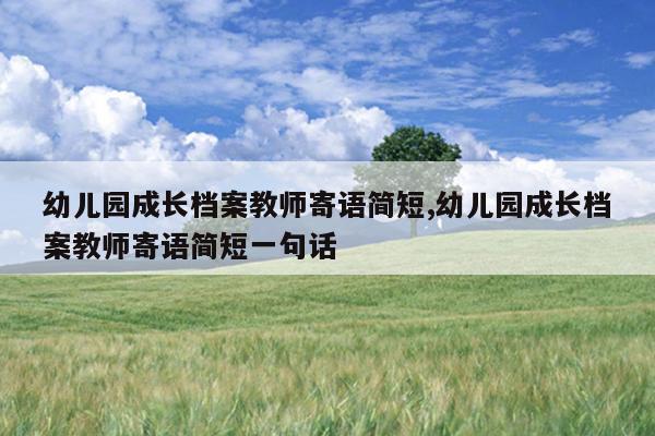 幼儿园成长档案教师寄语简短,幼儿园成长档案教师寄语简短一句话