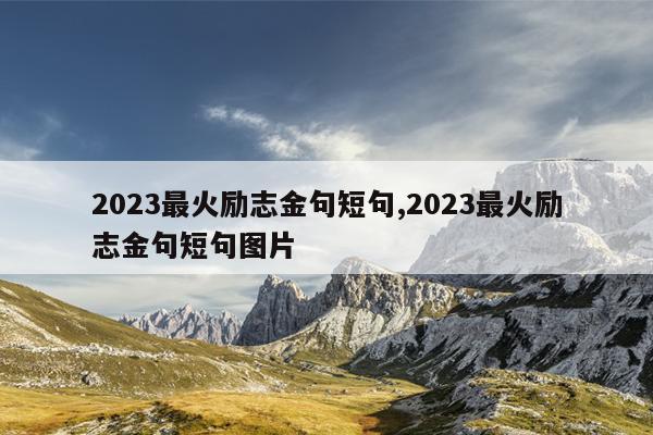 2023最火励志金句短句,2023最火励志金句短句图片