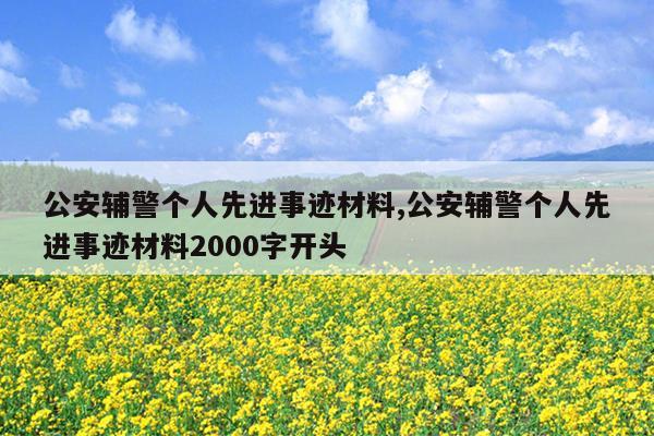 公安辅警个人先进事迹材料,公安辅警个人先进事迹材料2000字开头