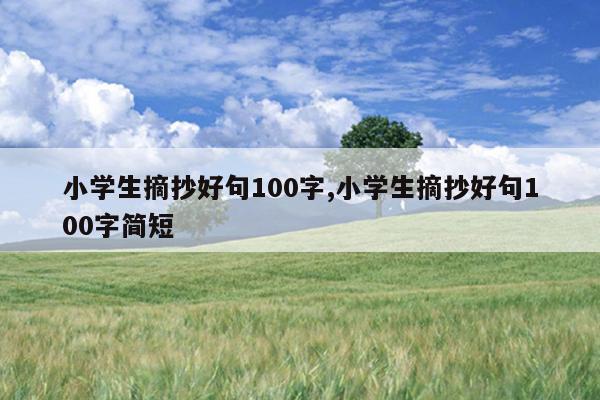 小学生摘抄好句100字,小学生摘抄好句100字简短