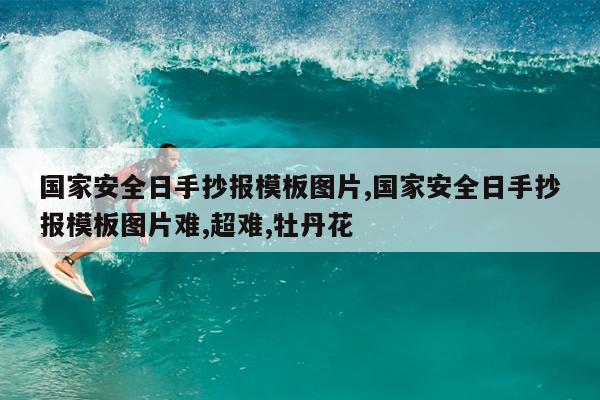 国家安全日手抄报模板图片,国家安全日手抄报模板图片难,超难,牡丹花
