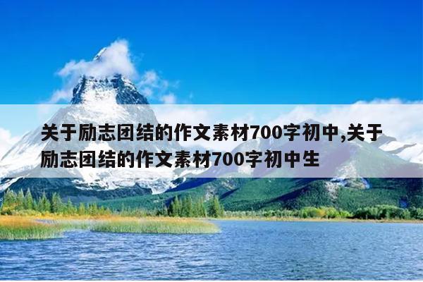 关于励志团结的作文素材700字初中,关于励志团结的作文素材700字初中生