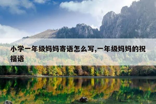 小学一年级妈妈寄语怎么写,一年级妈妈的祝福语