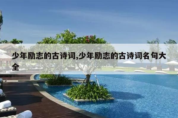 少年励志的古诗词,少年励志的古诗词名句大全