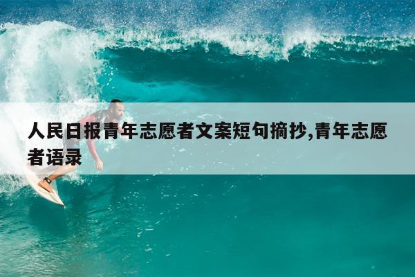 人民日报青年志愿者文案短句摘抄,青年志愿者语录