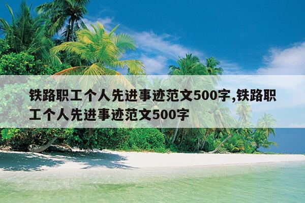 铁路职工个人先进事迹范文500字,铁路职工个人先进事迹范文500字