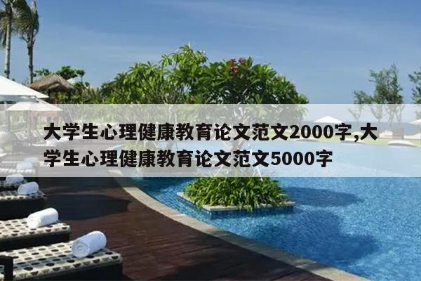 大学生心理健康教育论文范文2000字,大学生心理健康教育论文范文5000字
