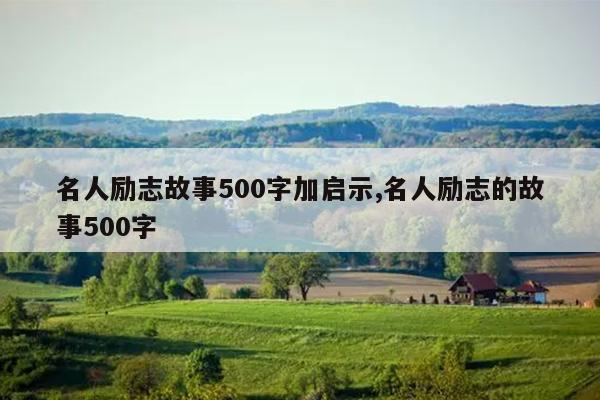 名人励志故事500字加启示,名人励志的故事500字