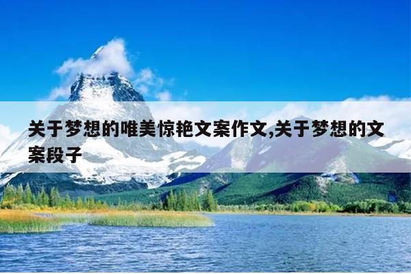 关于梦想的唯美惊艳文案作文,关于梦想的文案段子