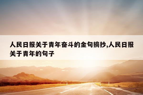 人民日报关于青年奋斗的金句摘抄,人民日报关于青年的句子