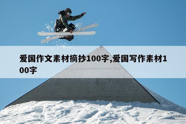 爱国作文素材摘抄100字,爱国写作素材100字
