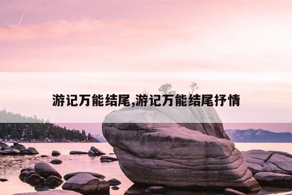 游记万能结尾,游记万能结尾抒情