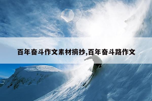 百年奋斗作文素材摘抄,百年奋斗路作文