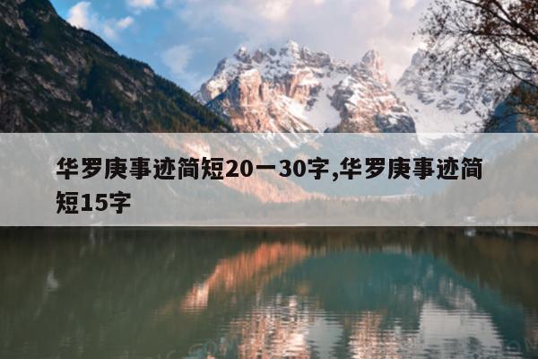 华罗庚事迹简短20一30字,华罗庚事迹简短15字