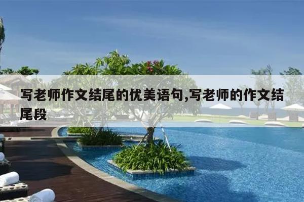 写老师作文结尾的优美语句,写老师的作文结尾段