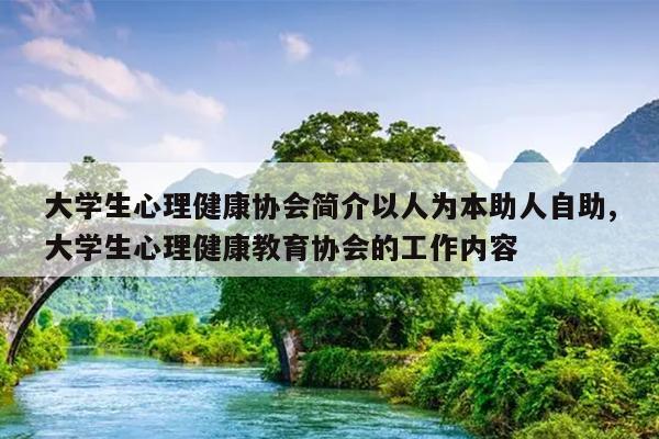 大学生心理健康协会简介以人为本助人自助,大学生心理健康教育协会的工作内容