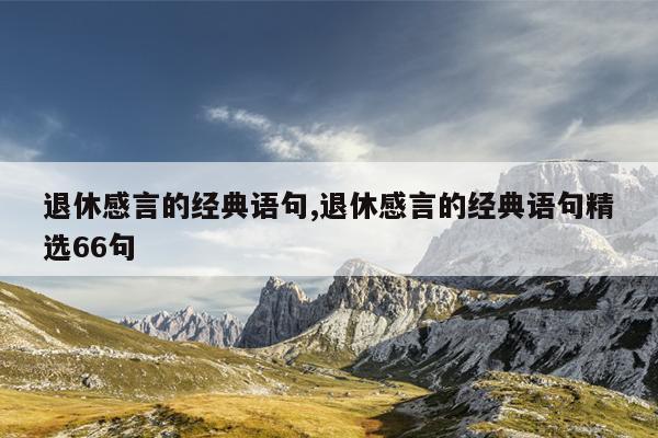 退休感言的经典语句,退休感言的经典语句精选66句