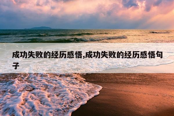 成功失败的经历感悟,成功失败的经历感悟句子