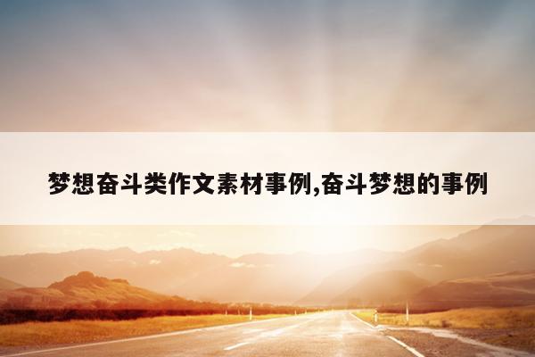 梦想奋斗类作文素材事例,奋斗梦想的事例