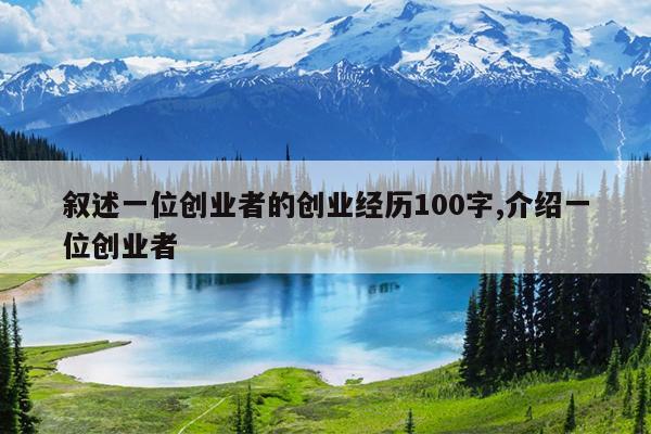 叙述一位创业者的创业经历100字,介绍一位创业者