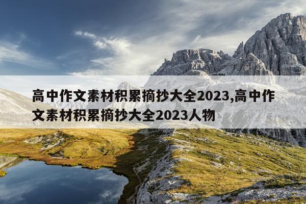 高中作文素材积累摘抄大全2023,高中作文素材积累摘抄大全2023人物