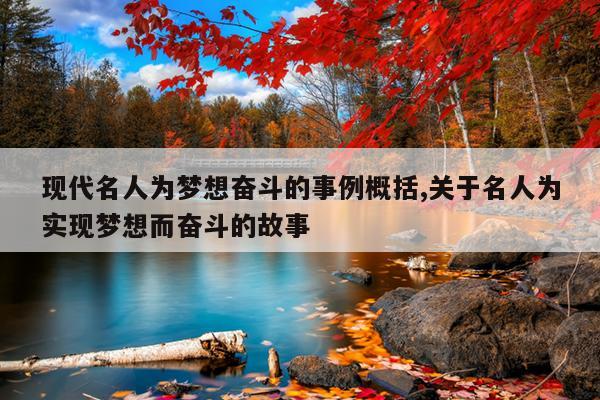 现代名人为梦想奋斗的事例概括,关于名人为实现梦想而奋斗的故事