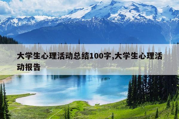 大学生心理活动总结100字,大学生心理活动报告