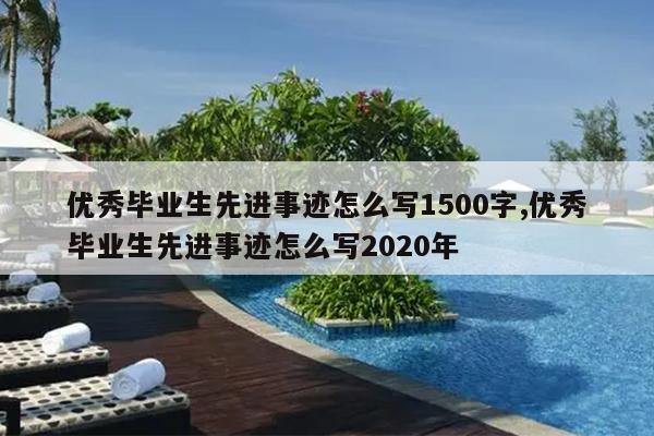 优秀毕业生先进事迹怎么写1500字,优秀毕业生先进事迹怎么写2020年