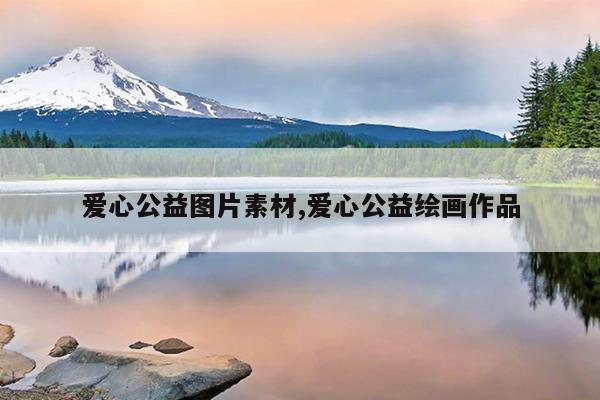 爱心公益图片素材,爱心公益绘画作品
