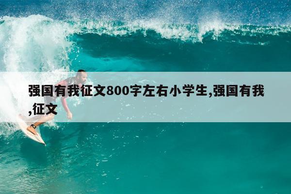 强国有我征文800字左右小学生,强国有我,征文