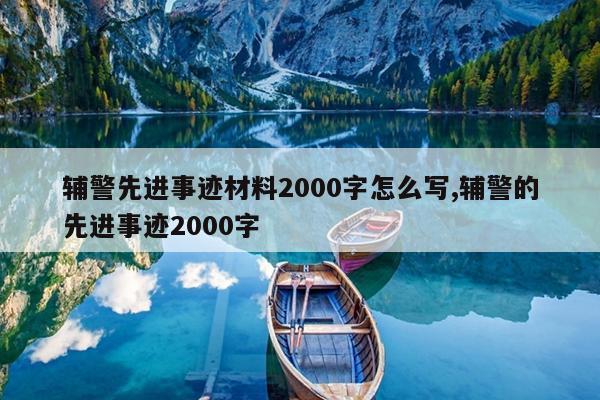 辅警先进事迹材料2000字怎么写,辅警的先进事迹2000字