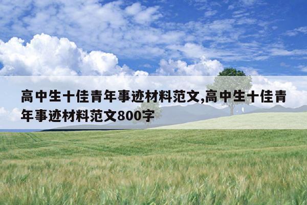 高中生十佳青年事迹材料范文,高中生十佳青年事迹材料范文800字