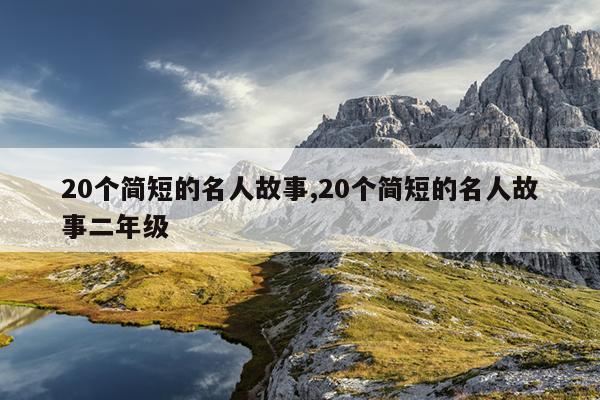 20个简短的名人故事,20个简短的名人故事二年级