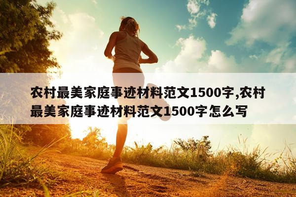 农村最美家庭事迹材料范文1500字,农村最美家庭事迹材料范文1500字怎么写