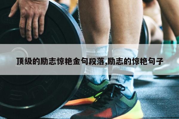 顶级的励志惊艳金句段落,励志的惊艳句子