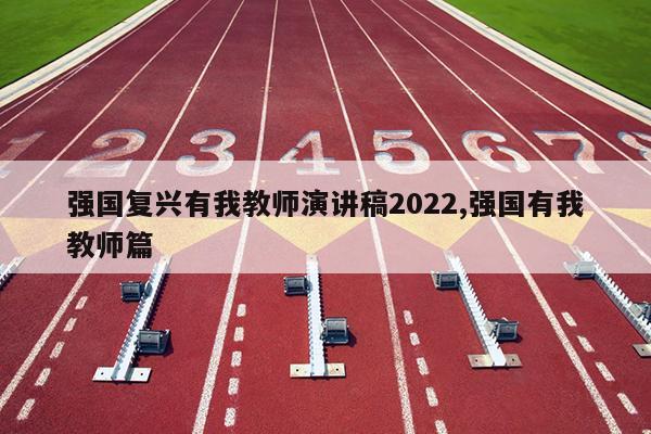 强国复兴有我教师演讲稿2022,强国有我教师篇