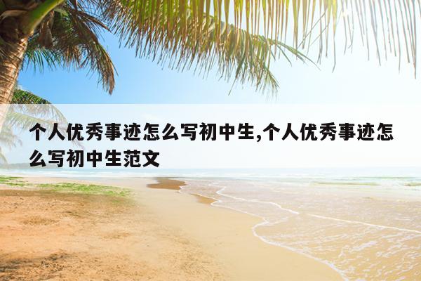 个人优秀事迹怎么写初中生,个人优秀事迹怎么写初中生范文