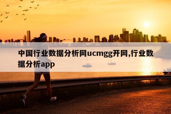中国行业数据分析网ucmgg开网,行业数据分析app