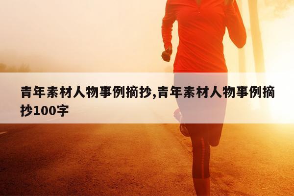 青年素材人物事例摘抄,青年素材人物事例摘抄100字