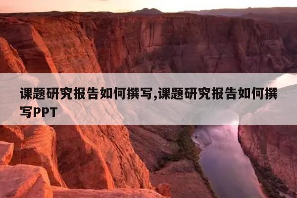 课题研究报告如何撰写,课题研究报告如何撰写PPT
