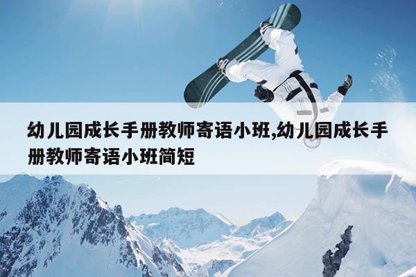 幼儿园成长手册教师寄语小班,幼儿园成长手册教师寄语小班简短