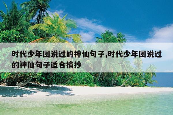 时代少年团说过的神仙句子,时代少年团说过的神仙句子适合摘抄