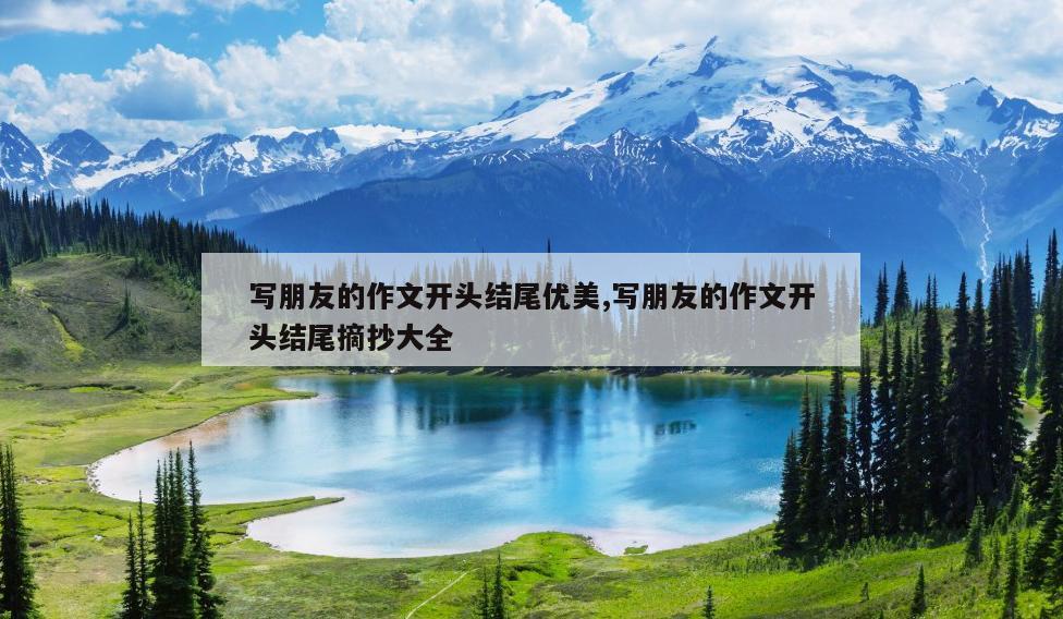 写朋友的作文开头结尾优美,写朋友的作文开头结尾摘抄大全