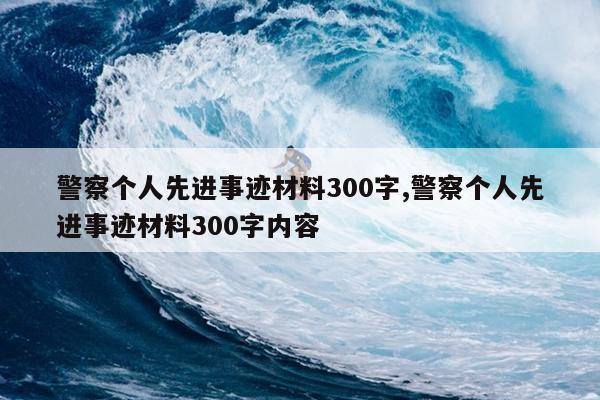 警察个人先进事迹材料300字,警察个人先进事迹材料300字内容