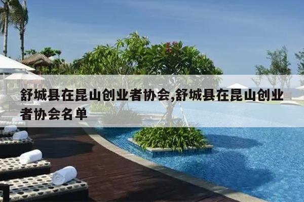 舒城县在昆山创业者协会,舒城县在昆山创业者协会名单