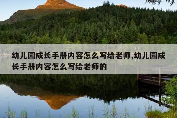 幼儿园成长手册内容怎么写给老师,幼儿园成长手册内容怎么写给老师的